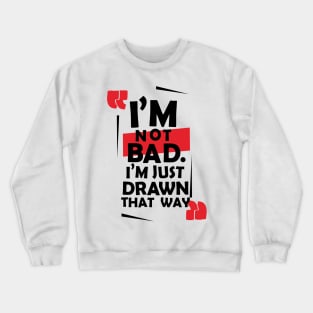 I'm not bad. Crewneck Sweatshirt